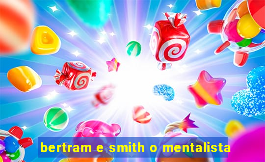 bertram e smith o mentalista